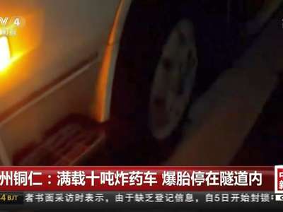 [视频]贵州铜仁：满载十吨炸药车 爆胎停在隧道内