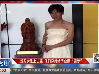 [视频]没跟女生上过课 他们穿婚纱毕业照“圆梦”