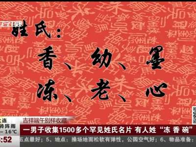 [视频]吉祥端午别样收藏：一男子收集1500多个罕见姓氏名片 有人姓“冻 香 碗”