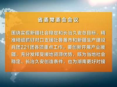 杜家毫主持召开省委常委会会议 传达学习全国对口支援新疆工作会议精神 部署推进新兴优势产业链发展