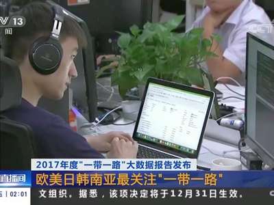 [视频]2017年度“一带一路”大数据报告发布：欧美日韩南亚最关注“一带一路”