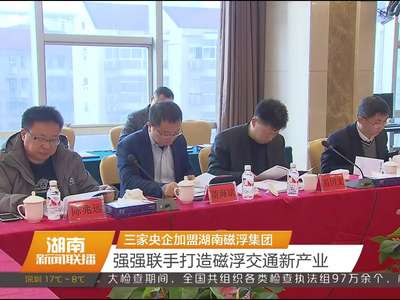 三家央企加盟湖南磁浮集团 强强联手打造磁浮交通新产业