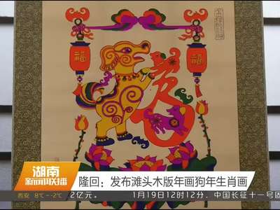 隆回：发布滩头木版年画狗年生肖画