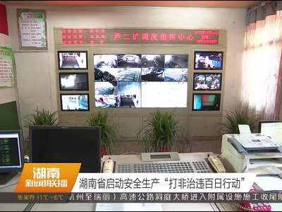 湖南省启动安全生产“打非治违百日行动”