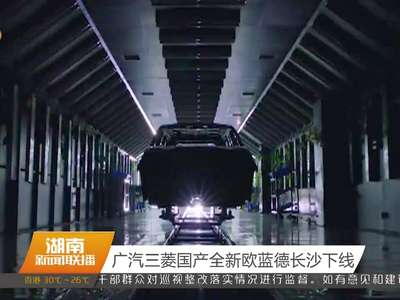 广汽三菱国产全新欧蓝德长沙下线