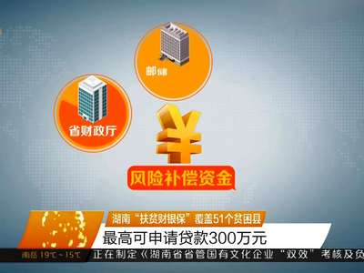 湖南“扶贫财银保”覆盖51个贫困县 最高可申请贷款300万元