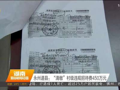 永州道县：“清缴”村级违规招待费450万元