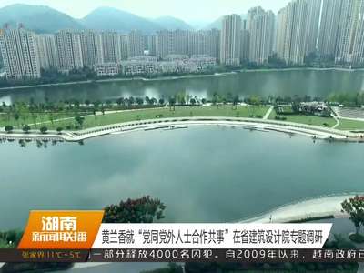 黄兰香就“党同党外人士合作共事”在省建筑设计院专题调研