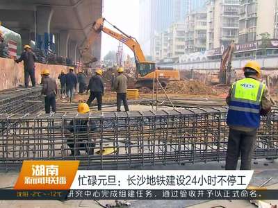 忙碌元旦：长沙地铁建设24小时不停工