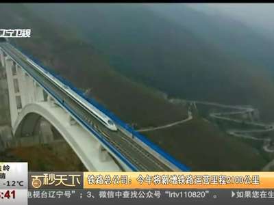 [视频]铁路总公司：今年将新增铁路运营里程2100公里