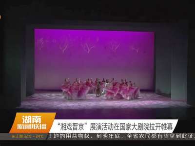 “湘戏晋京”展演活动在国家大剧院拉开帷幕