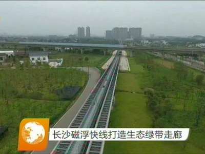 长沙磁浮快线打造生态绿带走廊
