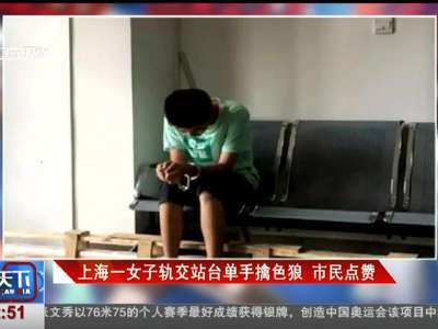 [视频]上海一女子轨交站台单手擒色狼 市民点赞