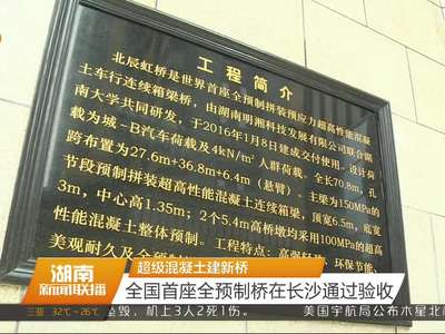 超级混凝土建新桥 全国首座全预制桥在长沙通过验收