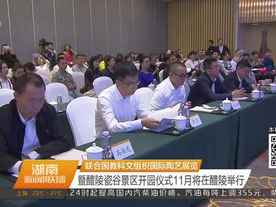 联合国教科文组织国际陶艺展览 暨醴陵瓷谷景区开园仪式11月将在醴陵举行