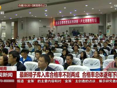 湖南最新精子库入库合格率不到两成 合格率总体逐年下降