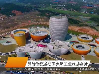 醴陵陶瓷谷获国家级工业旅游名片