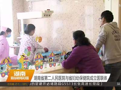 湖南省第二人民医院与省妇幼保健院成立医联体