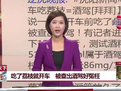 [视频]吃了荔枝就开车 被查出酒驾好冤枉