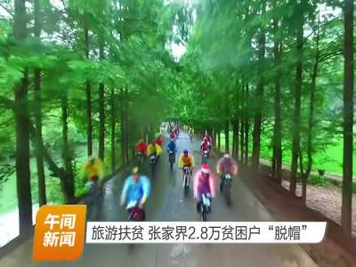 旅游扶贫 张家界2.8万贫困户“脱帽”