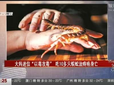 [视频]大妈迷信“以毒攻毒” 吃10多只蜈蚣治痔疮身亡