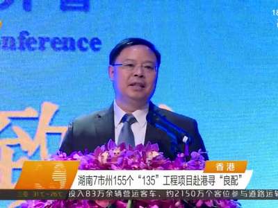 湖南7市州155个“135”工程项目赴港寻“良配”