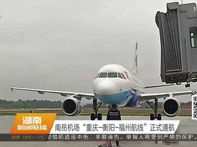 南岳机场“重庆-衡阳-福州航线”正式通航