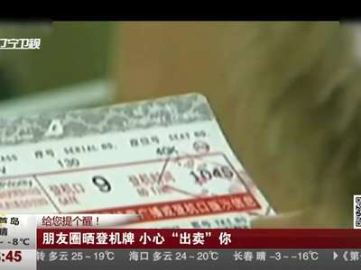 [视频]给您提个醒！ 朋友圈晒登机牌 小心“出卖”你