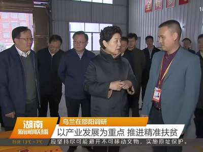 乌兰在邵阳调研 以产业发展为重点 推进精准扶贫