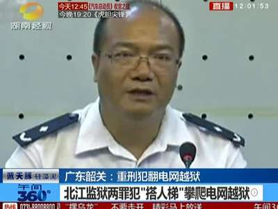 广东韶关:重刑犯翻电网越狱——北江监狱两罪犯"搭人梯"攀爬电网越狱